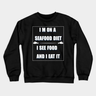 i m on a seafood diet,i see food and i eat it Crewneck Sweatshirt